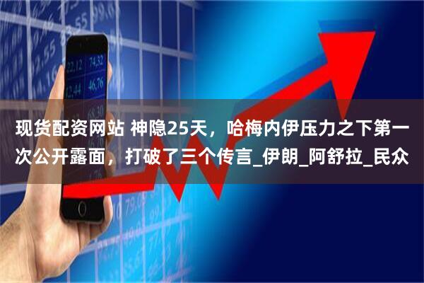 现货配资网站 神隐25天，哈梅内伊压力之下第一次公开露面，打破了三个传言_伊朗_阿舒拉_民众