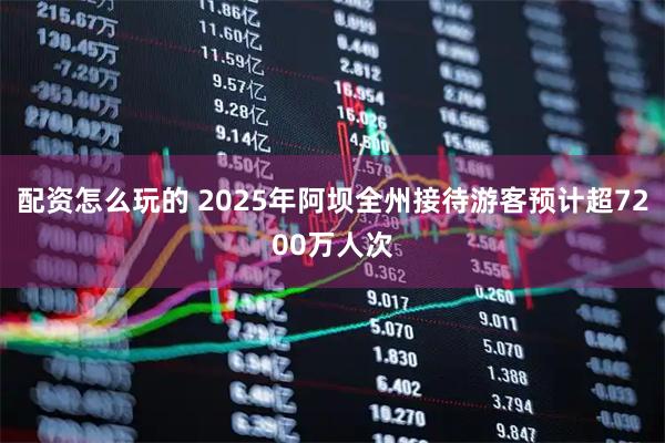 配资怎么玩的 2025年阿坝全州接待游客预计超7200万人次
