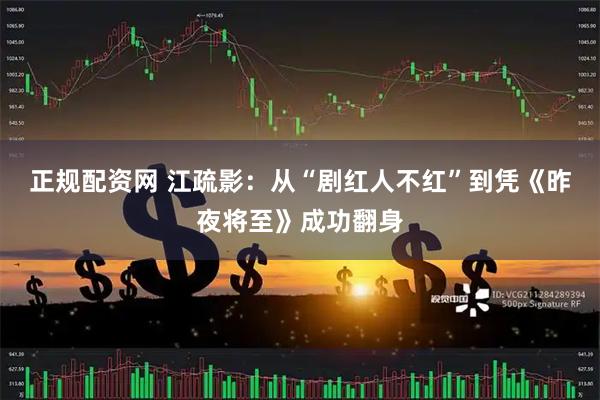 正规配资网 江疏影：从“剧红人不红”到凭《昨夜将至》成功翻身